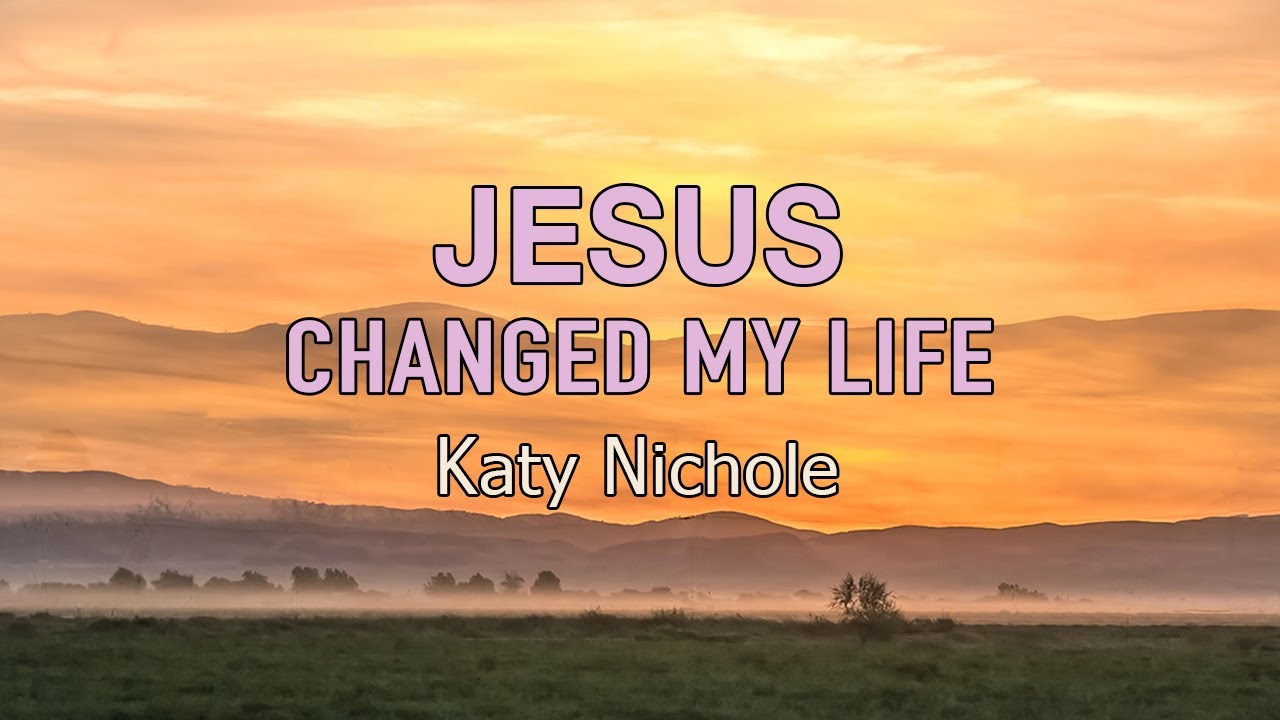 Jesus Changed My Life - Katy Nichole - Lyric Video