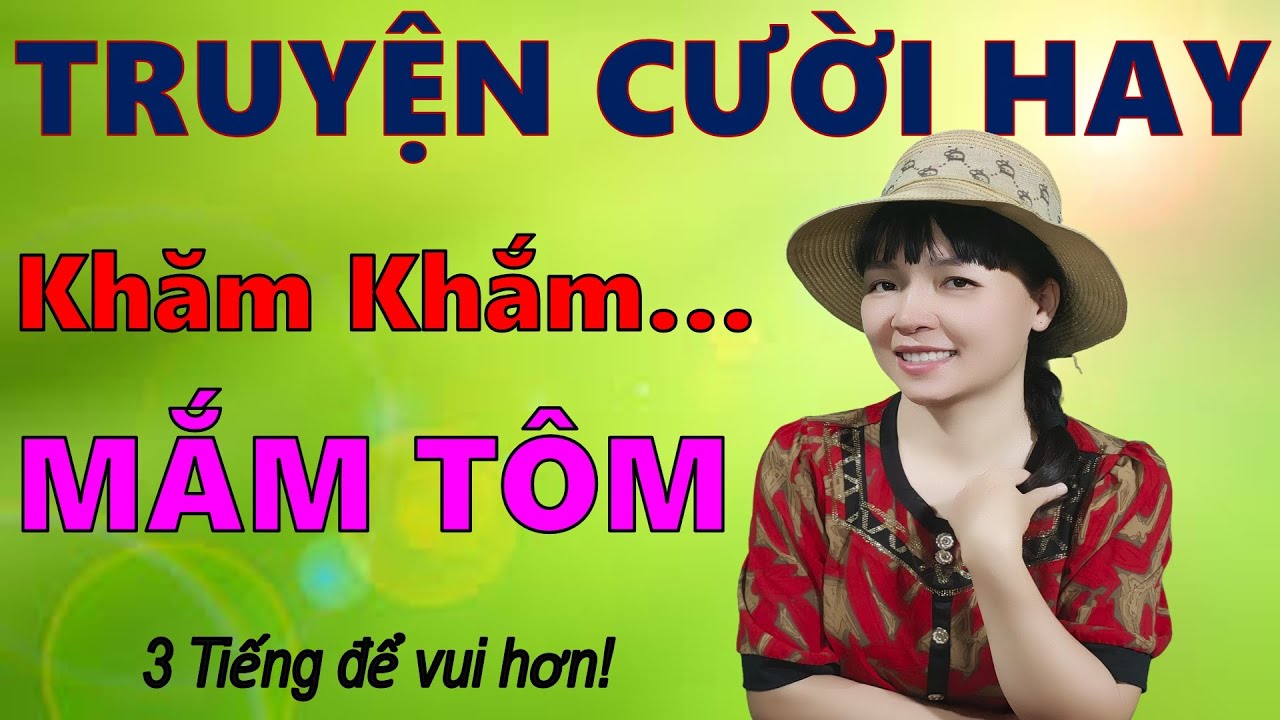 Khăm Khắm Mắm Tôm. 577 Truyện Cười ngắn Tiếu Lâm Đời mới Chọn Lọc Hay Nhất.  3 giờ để vui cười