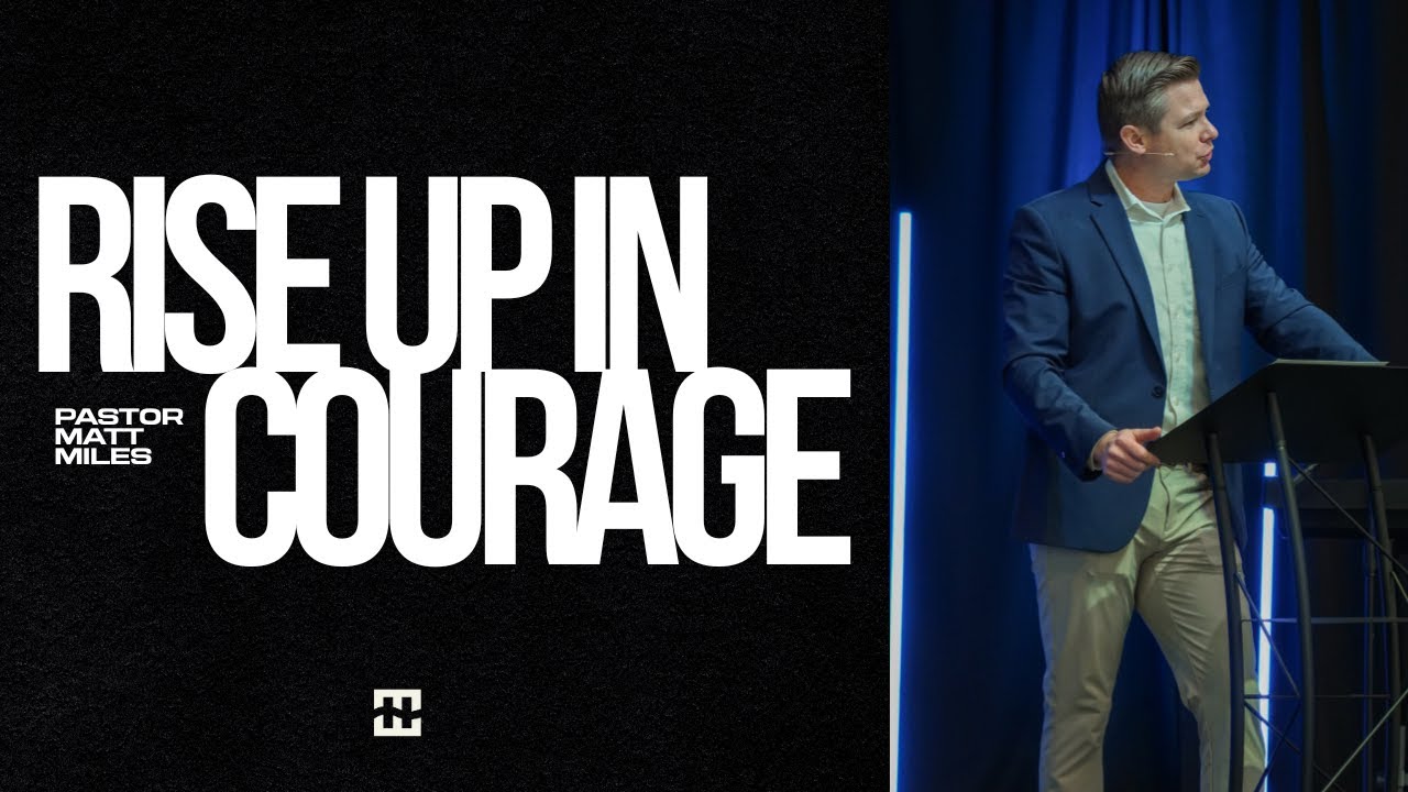 Rise Up In Courage | Pastor Matt Miles