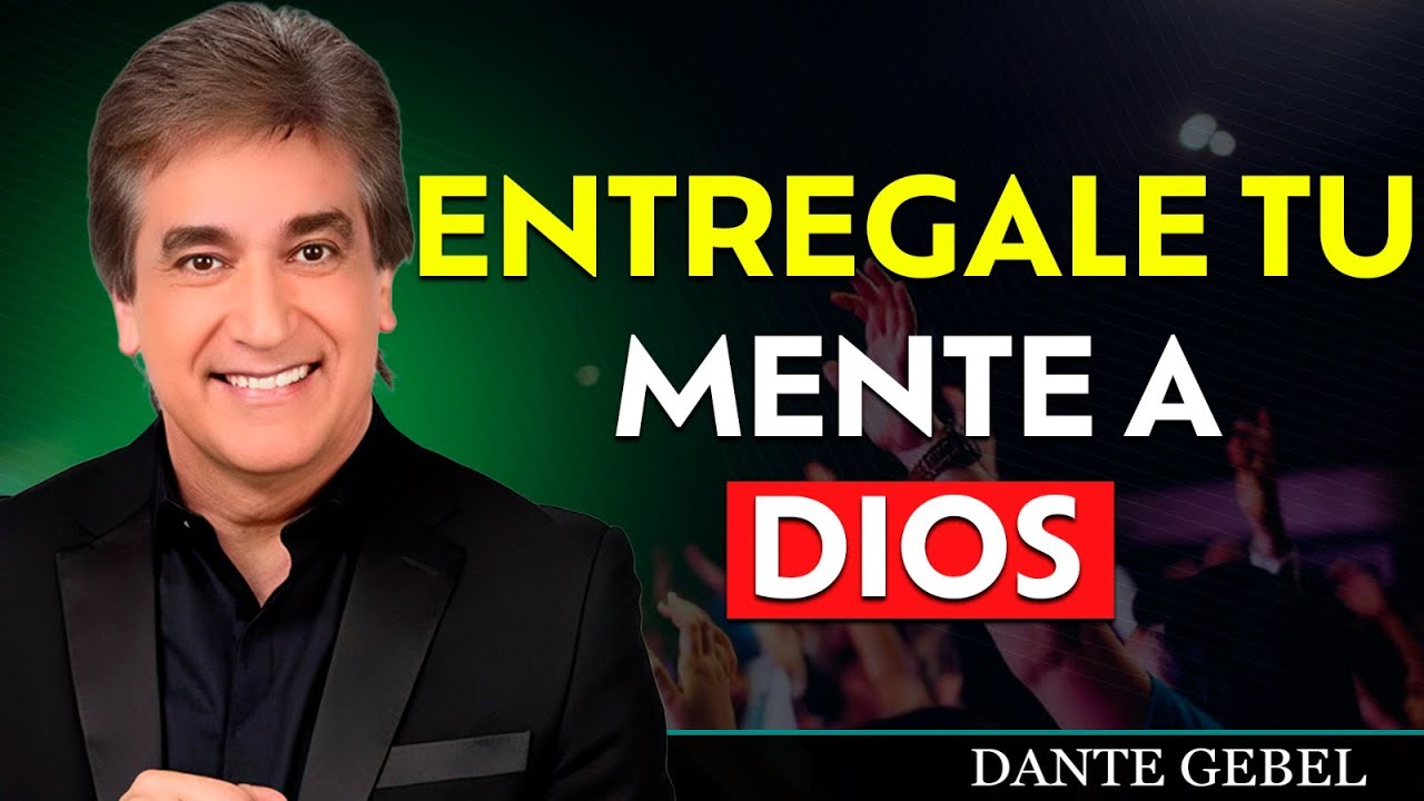 C&oacute;mo ENTREGAR tu MENTE a DIOS para FORTALECERTE y VIVIR en PAZ | Dante Gebel