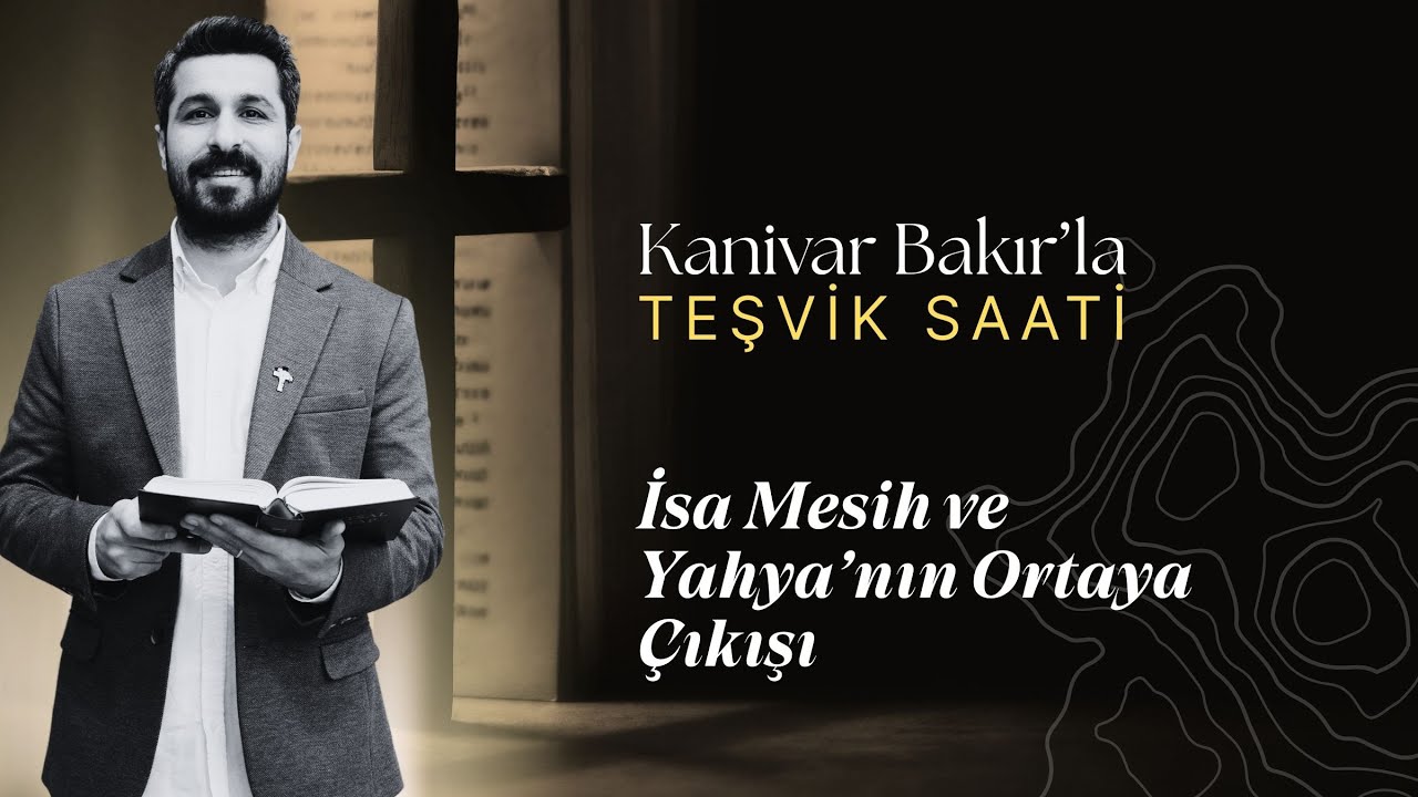 İsa Mesih ve Yahya'nın Ortaya Çıkışı | Teşvik Saati