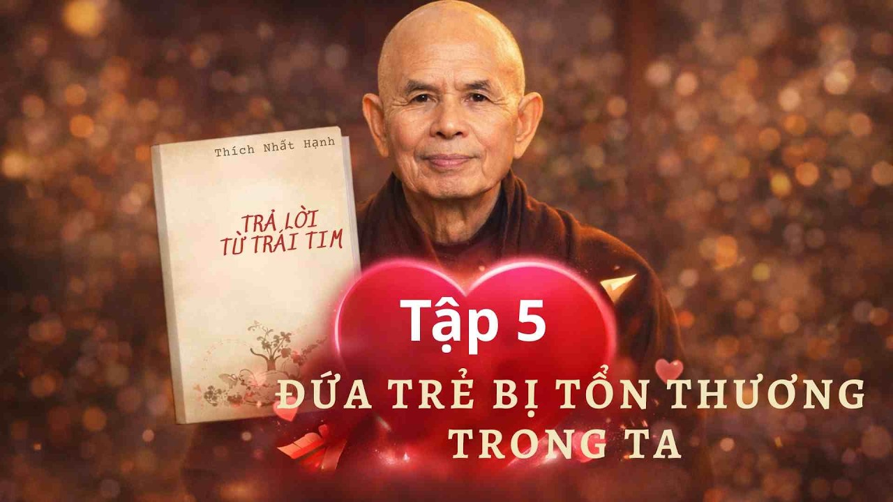 TẬP 5 – ĐỨA TRẺ BỊ TỔN THƯƠNG BÊN TRONG TA | Trả Lời từ trái tim | Thuần Mỹ Retreat