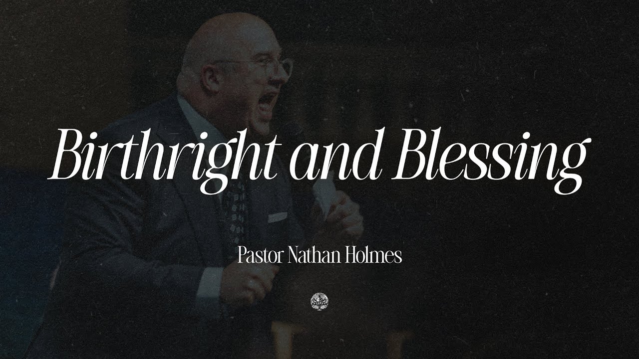 Birthright & Blessing: Embracing the Responsibility of Sonship | Pastor Nathan Holmes | May 06, 2025