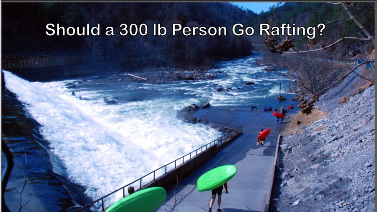 Should a 300 lb person go rafting?