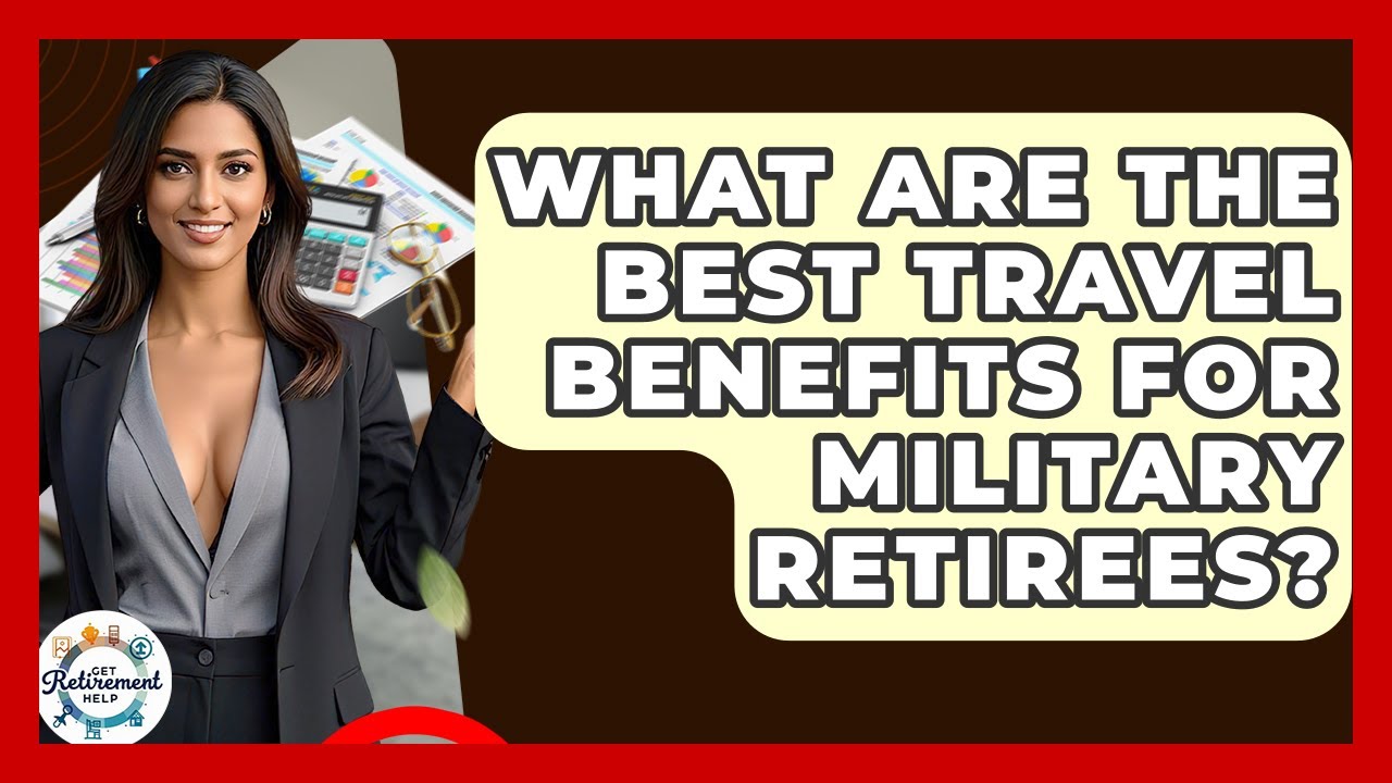 What Are The Best Travel Benefits For Military Retirees? - Get Retirement Help