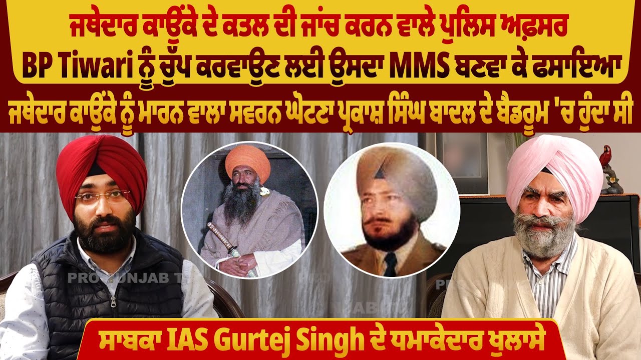 ਜਥੇਦਾਰ ਕਾਉਂਕੇ ਨੂੰ ਮਾਰਨ ਵਾਲਾ ਸਵਰਨ ਘੋਟਣਾ ਪ੍ਰਕਾਸ਼ ਸਿੰਘ ਬਾਦਲ ਦੇ ਬੈਡਰੂਮ 'ਚ ਹੁੰਦਾ ਸੀ, ਸਾਬਕਾ IAS Gurtej...