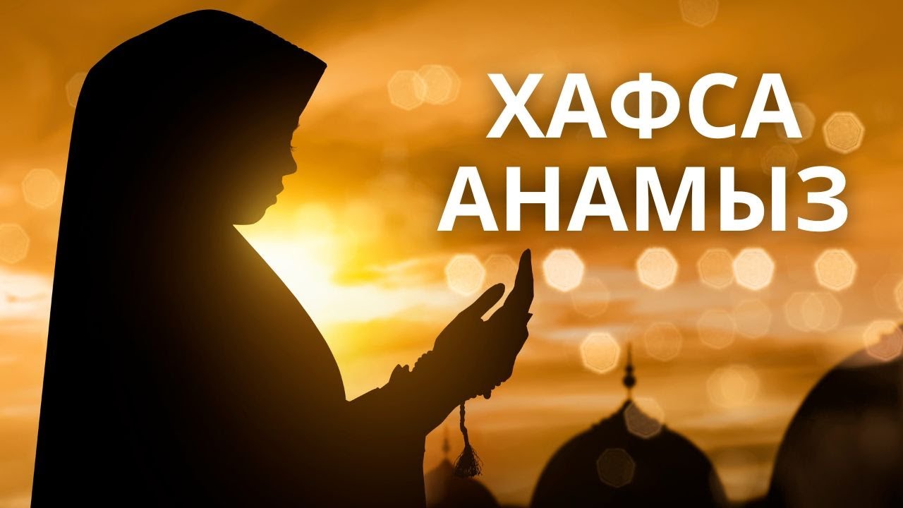 САХАБИЯ АНАЛАРЫМЫЗ | Ұлы Әйелдер | Хафса анамыз