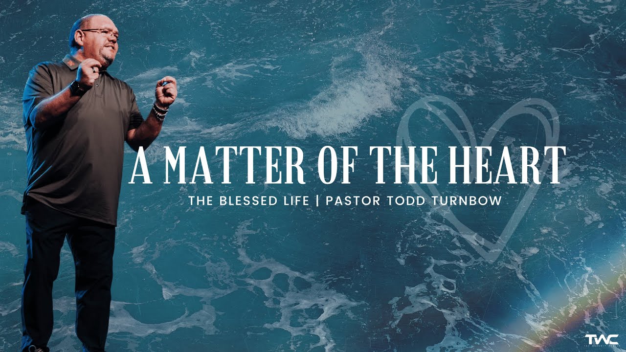 The Blessed Life | I | A Matter Of The Heart | Pastor Todd Turnbow