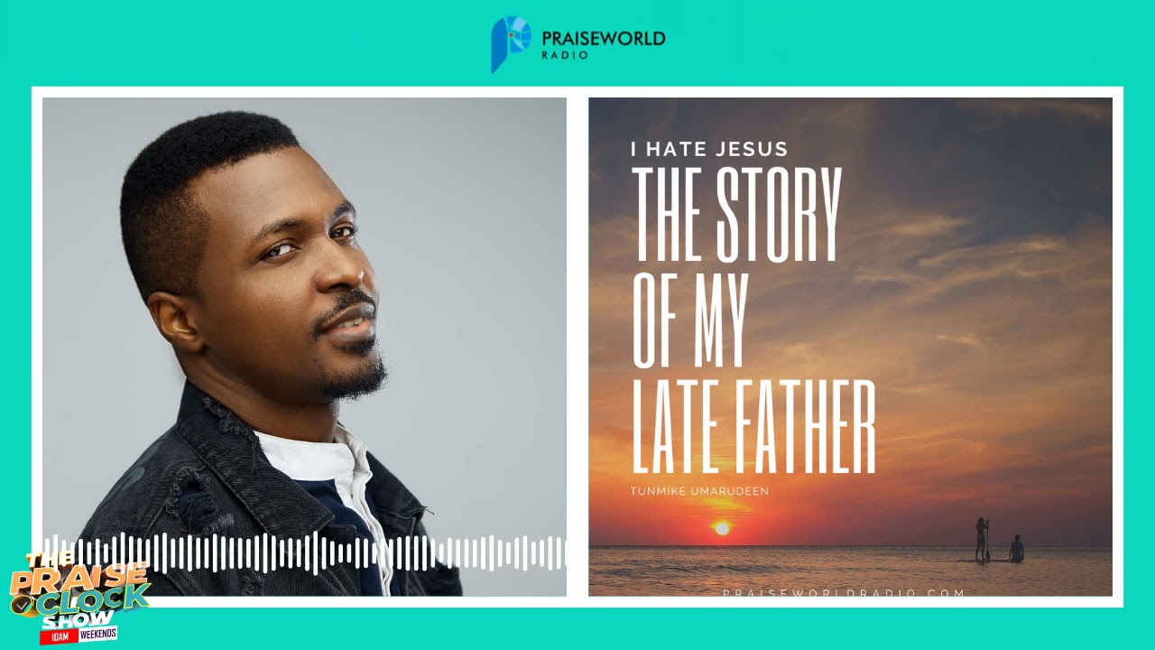 I Hate Jesus: The Story of My Late Father | Praiseworld Radio