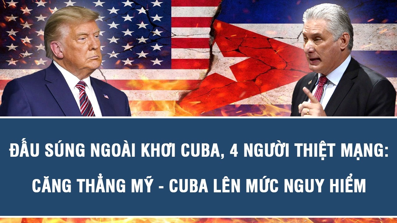 Đấu súng ngoài khơi Cuba, 4 người thiệt mạng: Căng thẳng Mỹ - Cuba lên mức nguy hiểm