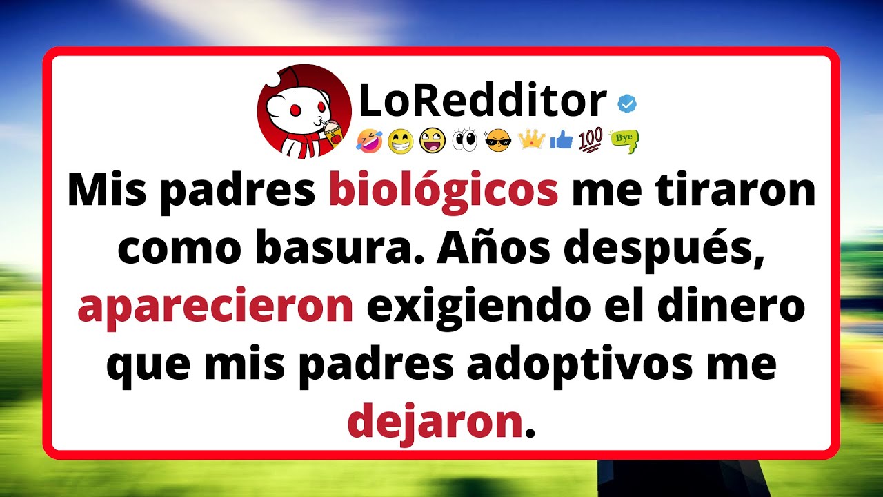 Mis PADRES biol&oacute;gicos me tiraron como basura. A&ntilde;os despu&eacute;s, aparecieron exigiendo el dinero que...