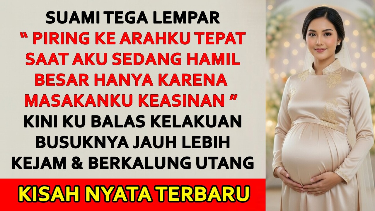 SUAMI TEGA LEMPAR PIRING KE ARAHKU SAAT HAMIL BESAR AKIBAT MASAKANKU KEASIANAN, KU BUAT DIA MENYESAL