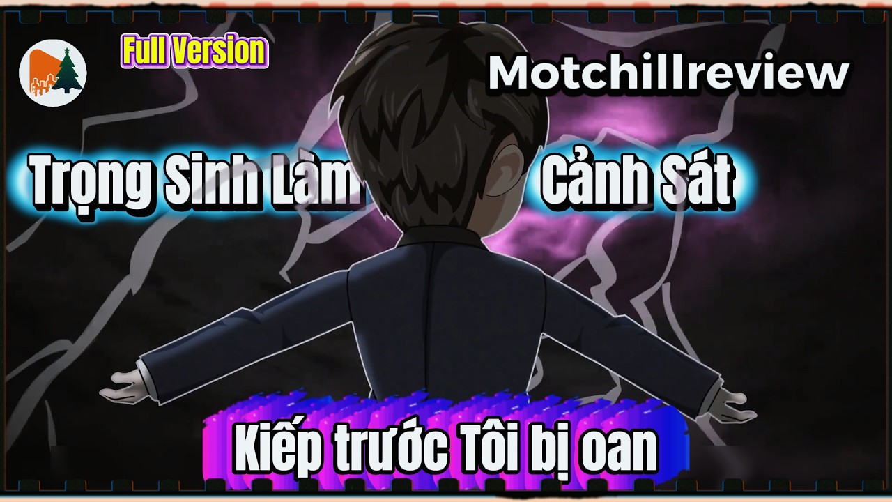 Trọng Sinh Làm Cảnh Sát | Kiếp trước bị oan sai, kiếp này tôi bắt hết lũ quan tham! | Motchillreview