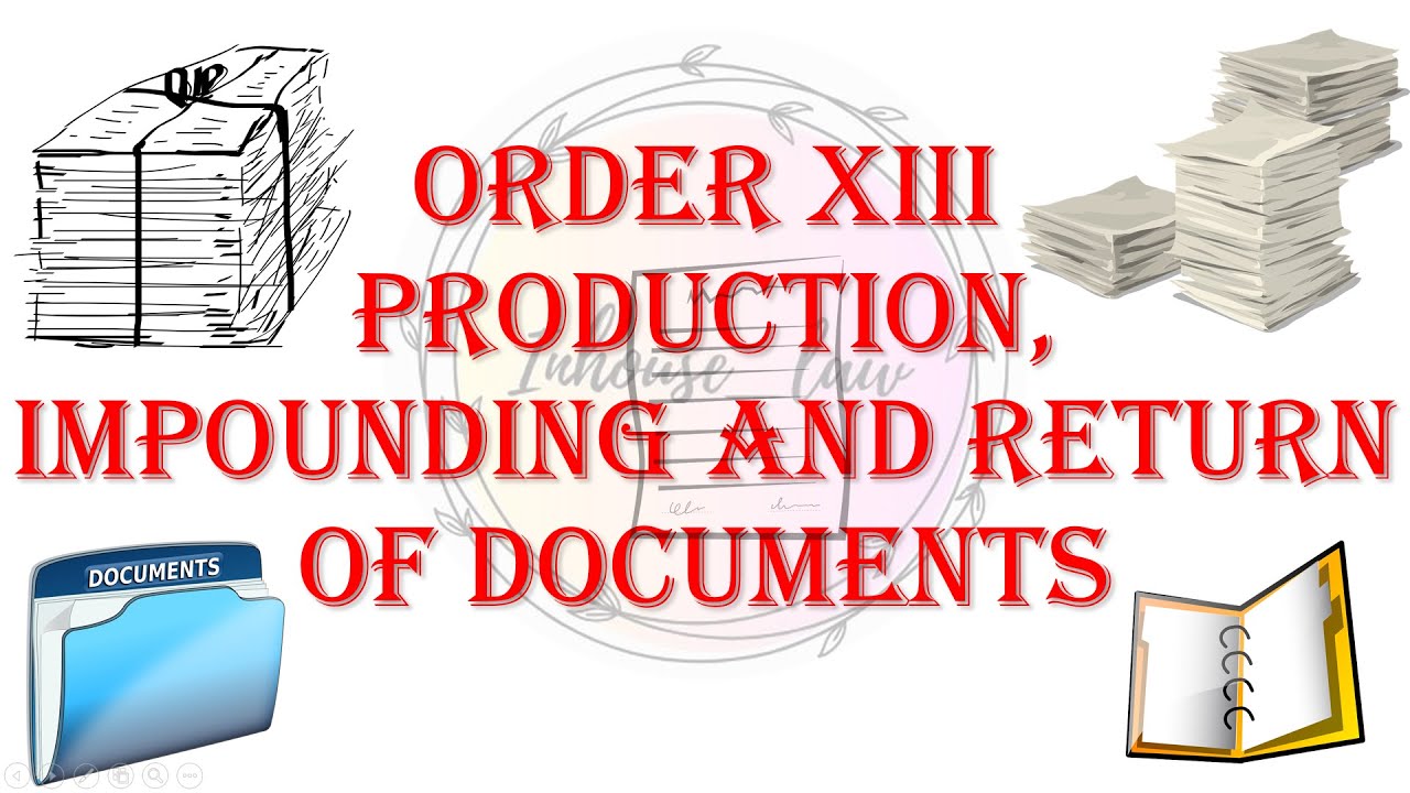 ORDER 13 !! CPC !! PRODUCTION, IMPOUNDING AND RETURN OF DOCUMENTS