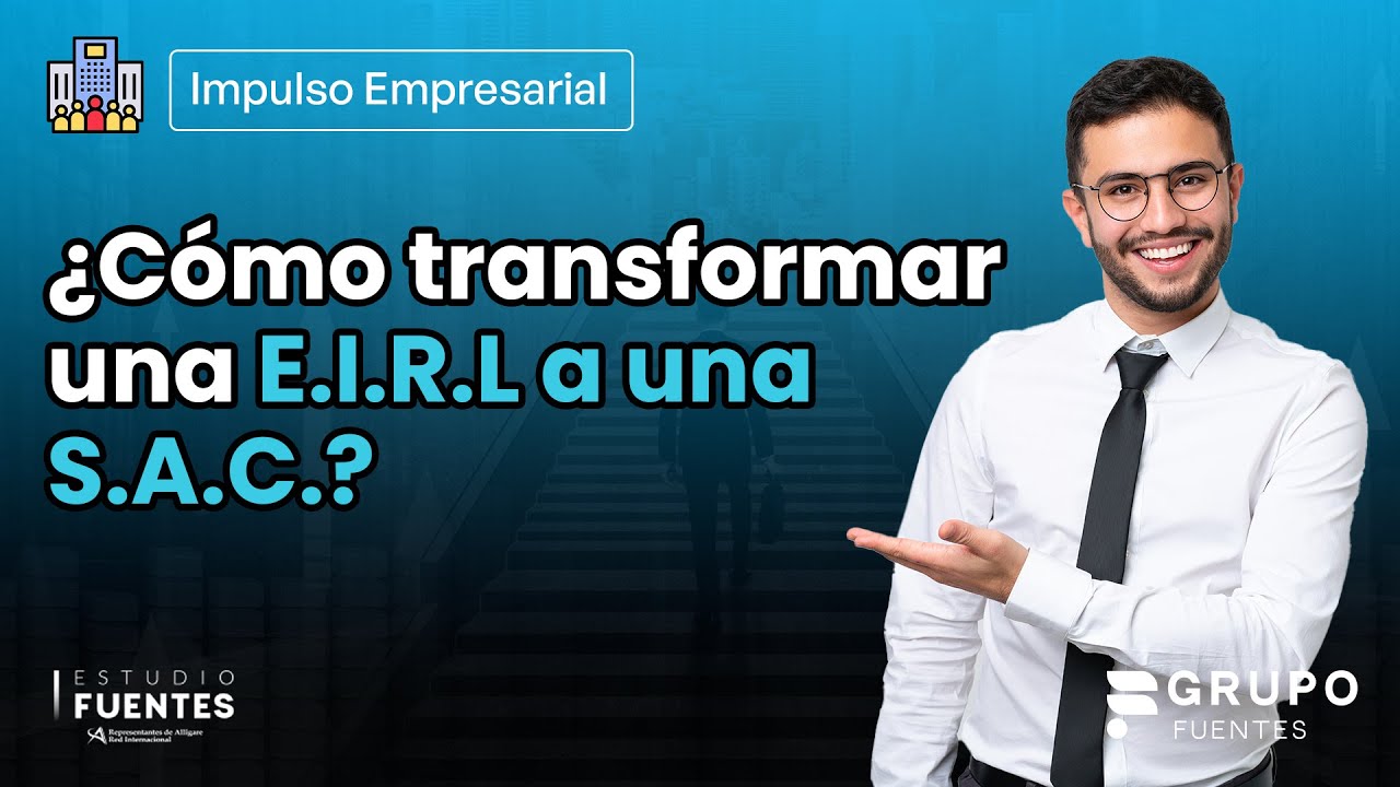 CONSTITUIR UNA EMPRESA EN PERÚ ► ¿Cómo pasar una E.I.R.L a una SAC?