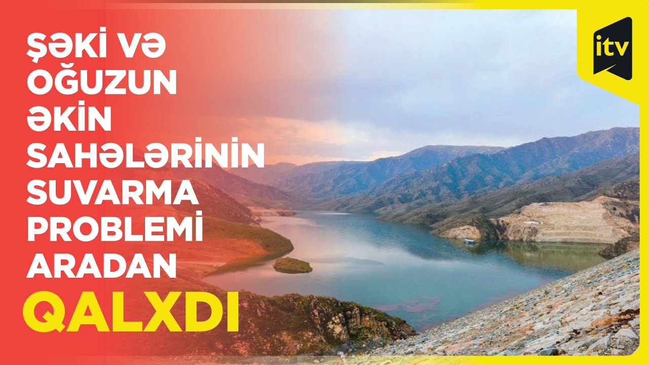 Yeni su anbarı Şəki və Oğuz rayonlarının əkin sahələrinin suvarılmasına xidmət edəcək