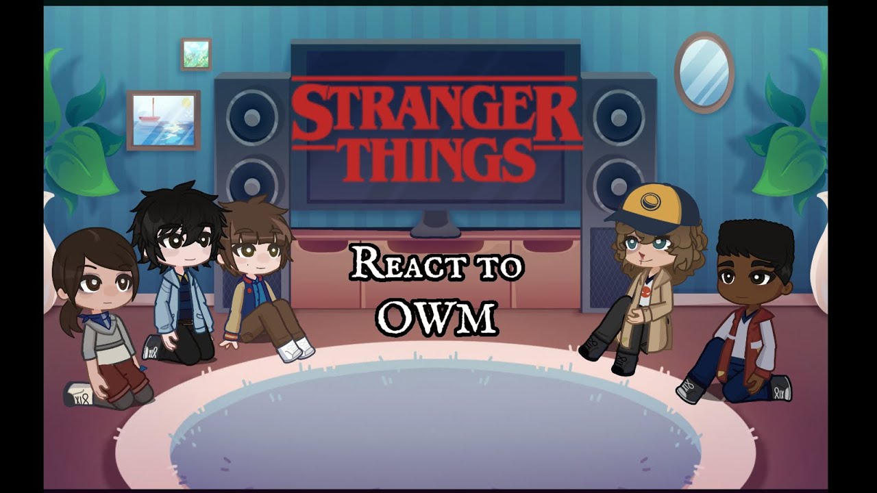 Stranger Things react to OWM