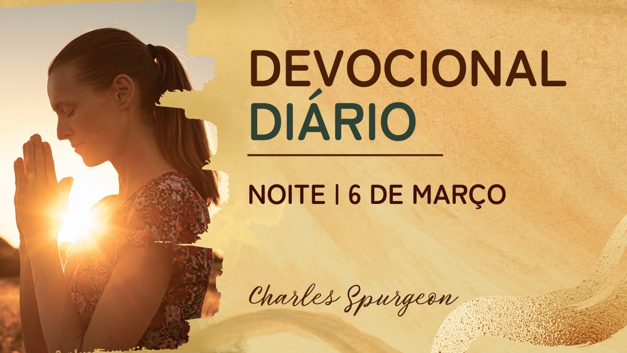 DEVOCIONAL DIÁRIO de Charles Spurgeon | 6 de março - NOITE | Salmos 35:3
