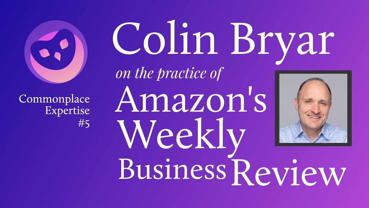 Colin Bryar on the Practice of Amazon's Weekly Business Review