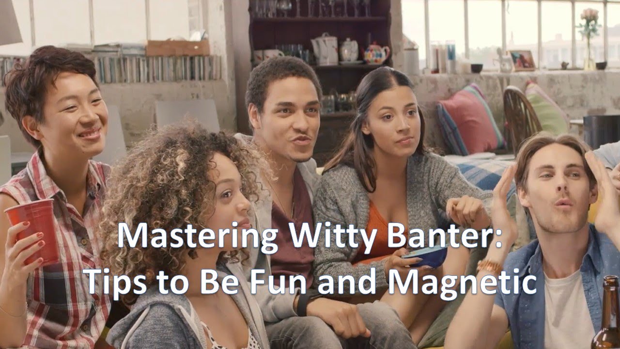 Mastering Witty Banter: Tips to Be Fun and Magnetic
