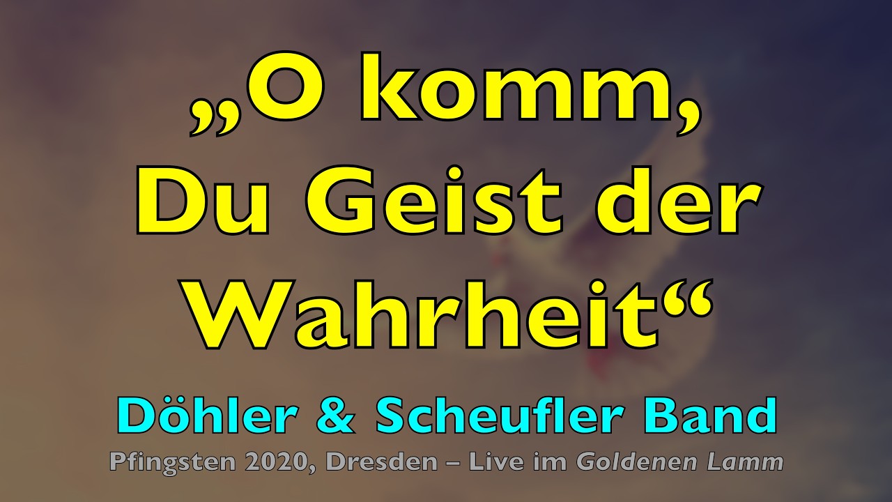 O komm, Du Geist der Wahrheit – Lyrics, Text | Döhler & Scheufler Band | Pfingsten Heiliger Geist