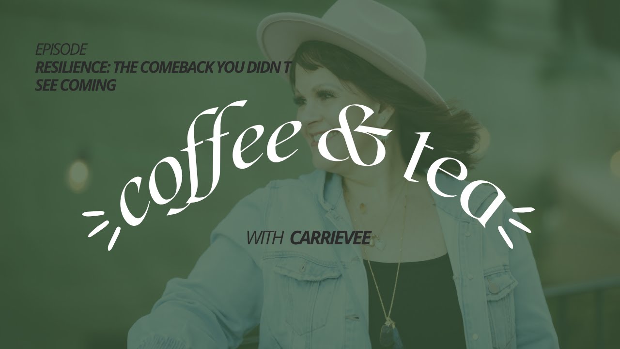 Coffee & Tea with CarrieVee |  Resilience: The Comeback You Didn t See Coming