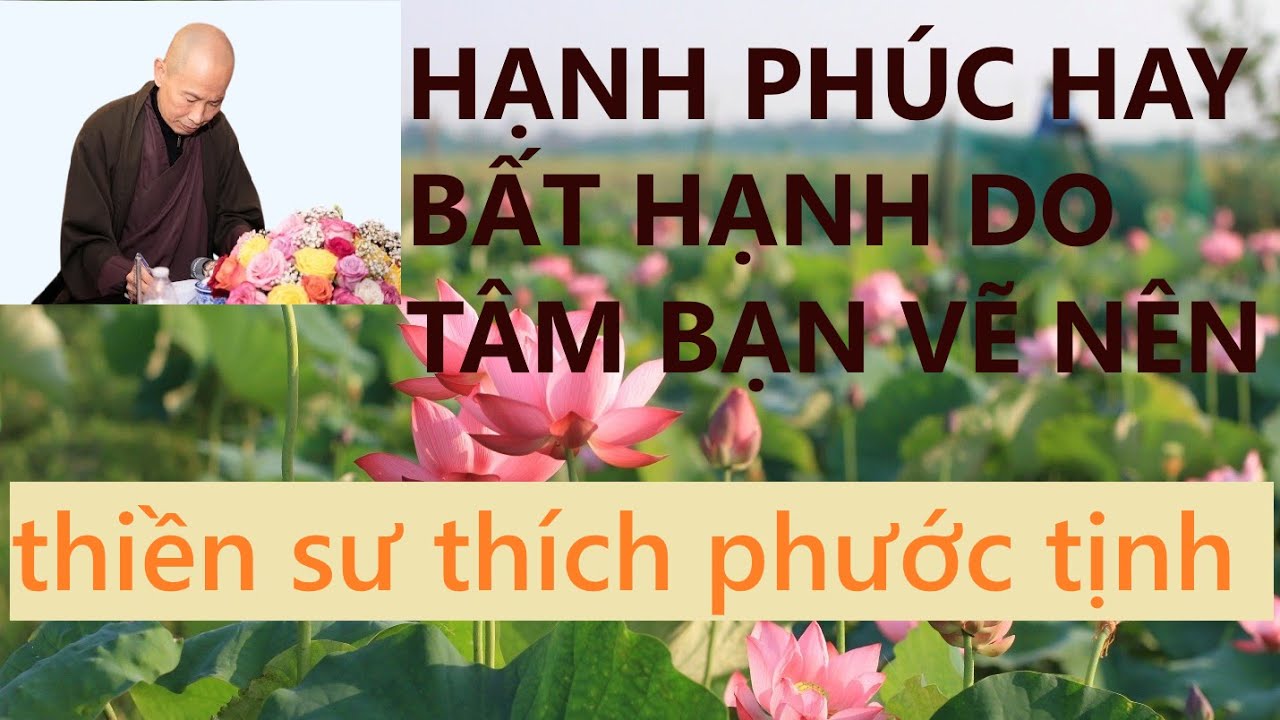 HẠNH PHÚC HAY BẤT HẠNH DO CHÍNH TÂM BẠN VẼ NÊN - HÒA THƯỢNG THÍCH PHƯỚC TỊNH