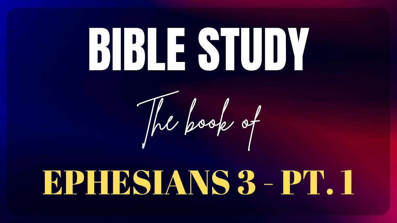 The Book of Ephesians 3 pt. 1 | #Ephesians3 #BibleStudy