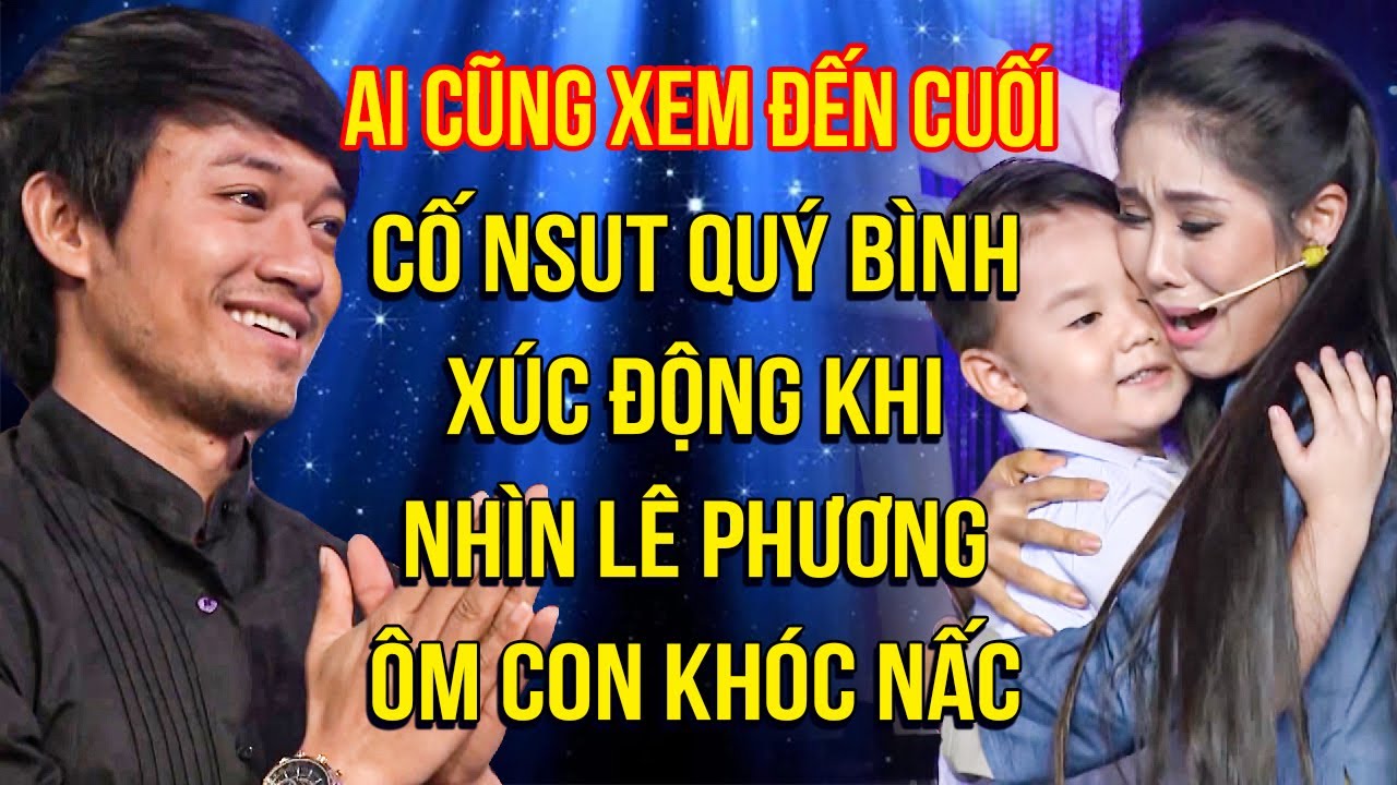 Cố NSUT Quý Bình XÚC ĐỘNG khi nhìn Lê Phương ÔM CON KHÓC NẤC, tiết mục AI CŨNG XEM ĐẾN CUỐI