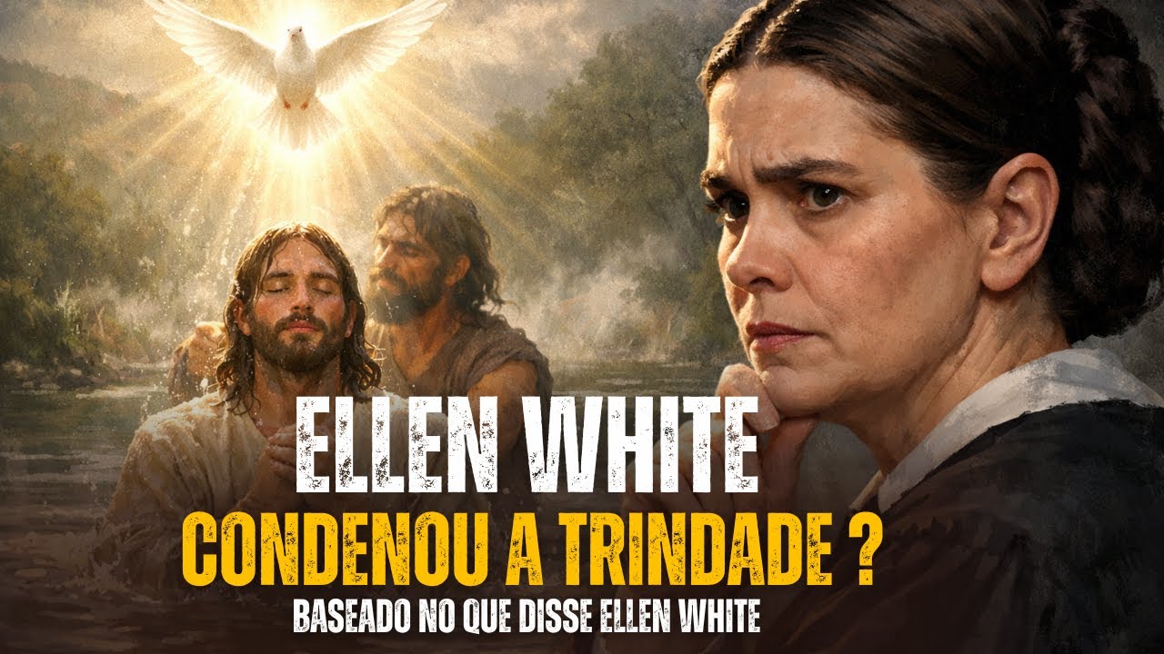 Ellen White condenou a doutrina da Trindade? A verdade revelada