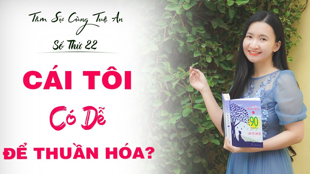 Tâm Sự Cùng Tuệ An Số 22: Phương Pháp Thuần Hóa Cái Tôi Của Người Có Trí Tuệ