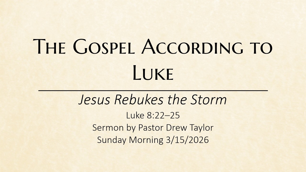 03/15/2026 The Gospel According to Luke: Jesus Rebukes the Storm - Pastor Drew Taylor