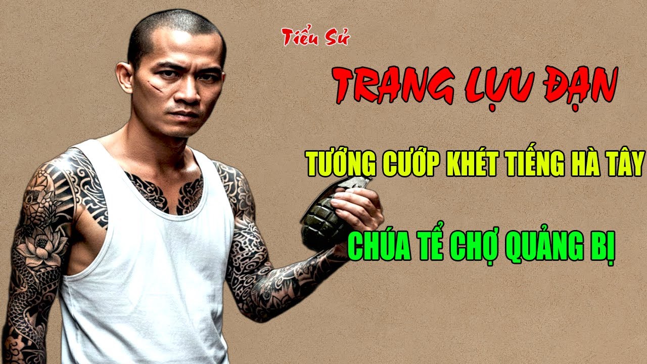 Trang Lựu Đạn: Tiểu Sử Tên Cướp Khét Tiếng Đất Hà Tây Một Thời - 