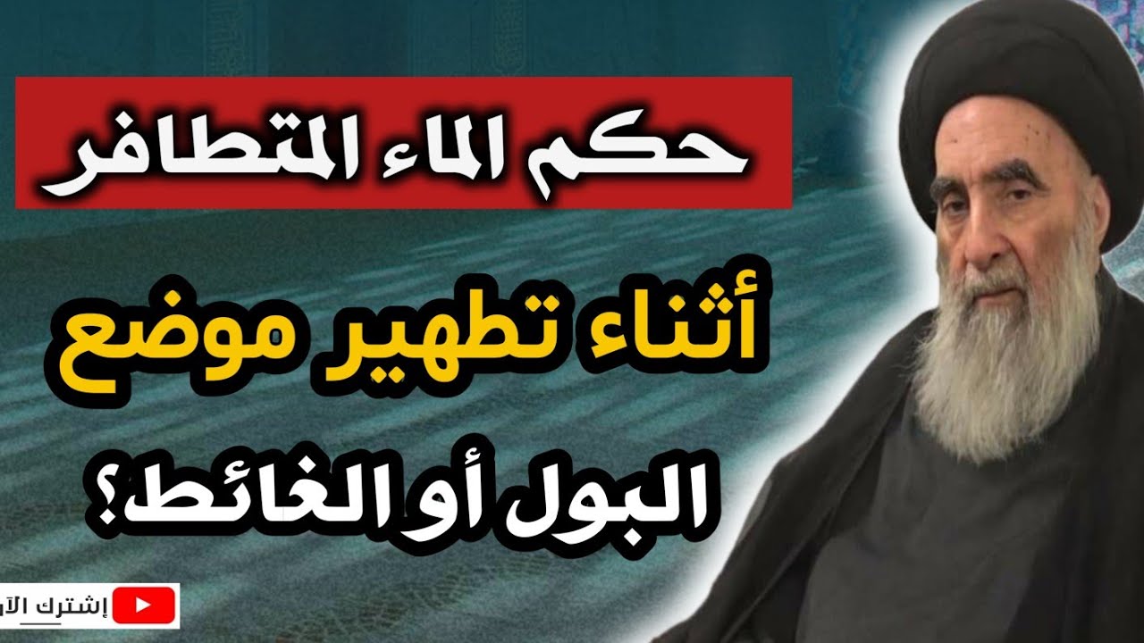 السيد السيستاني : حكم الماء المتطافر أثناء تطهير موضع البول أو الغائط؟؟