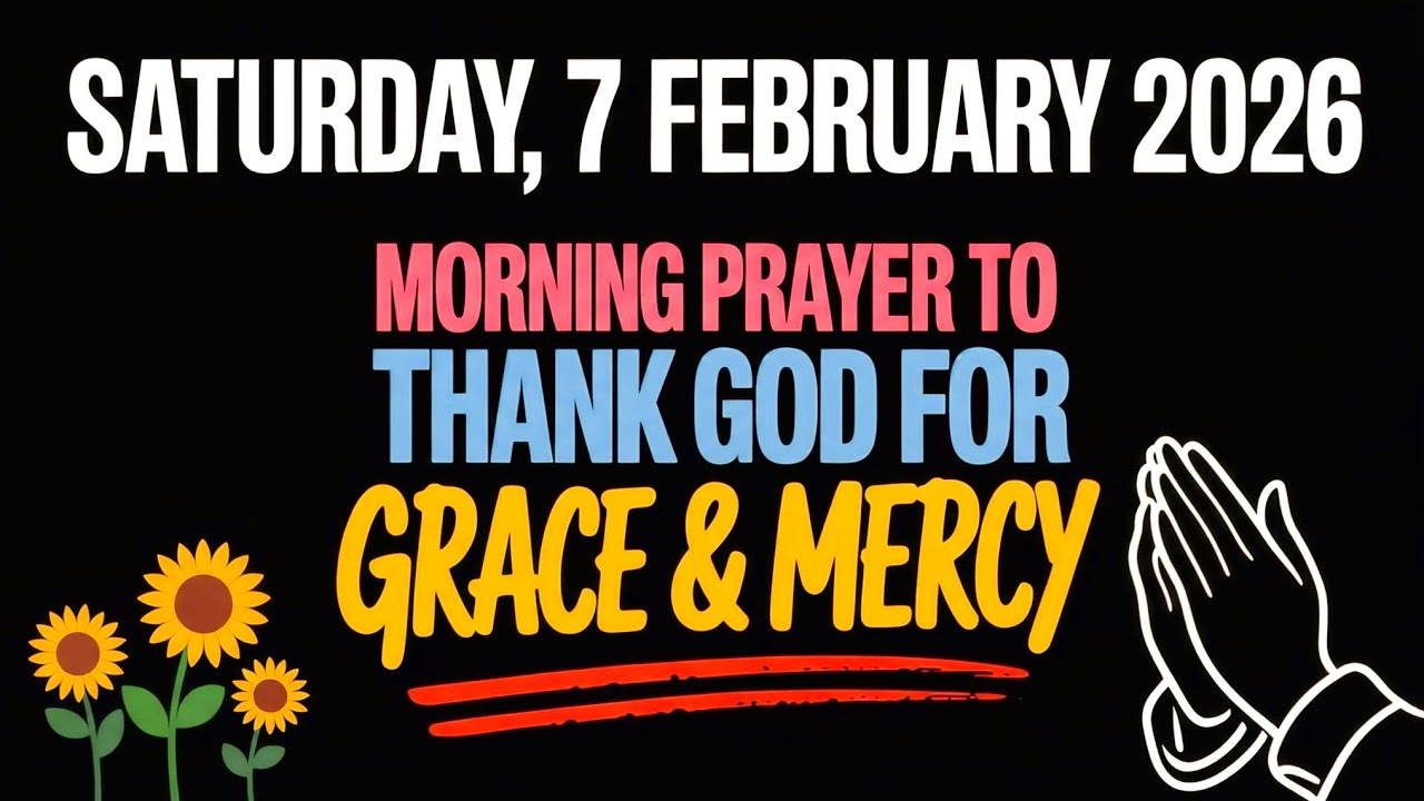 SATURDAY, 7 FEBRUARY 2026 | A MORNING PRAYER TO THANK GOD FOR GRACE & MERCY