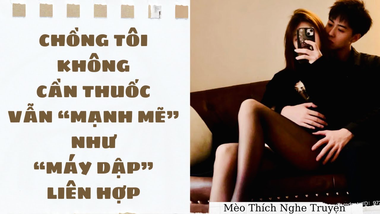 [Audio - H+] CHỒNG TÔI KHÔNG CẦN THUỐC VẪN MẠNH MẼ NHƯ MÁY DẬP LIÊN HỢP | Mèo Thích Nghe Truyện