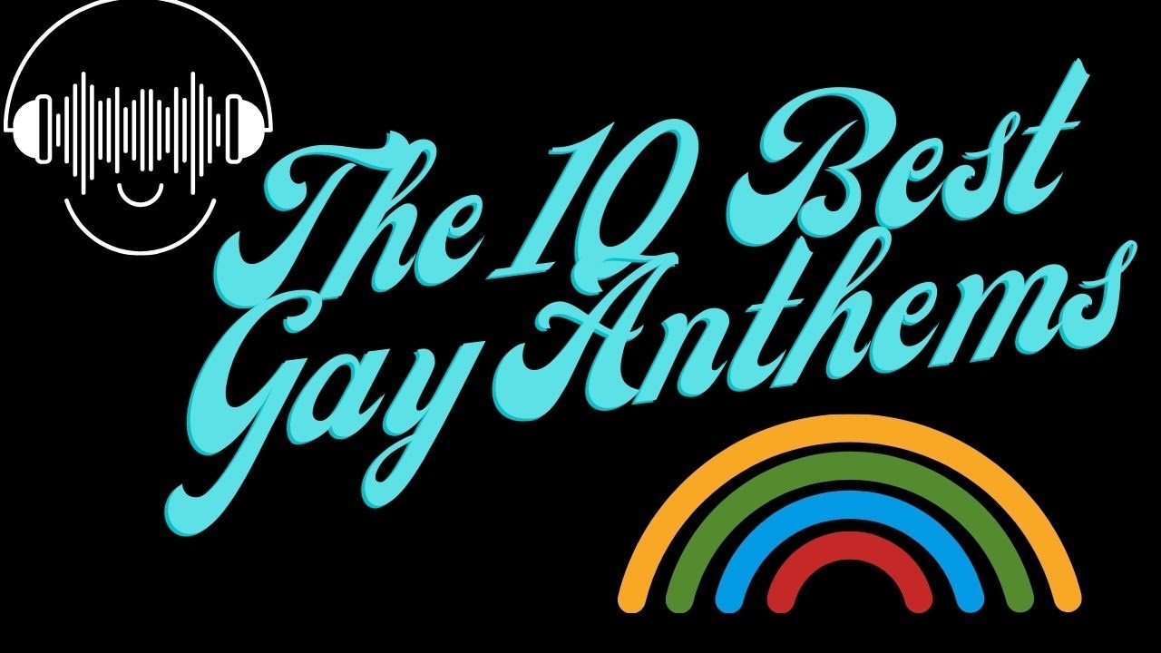 The 10 Best Gay Anthems by LGBTQAF