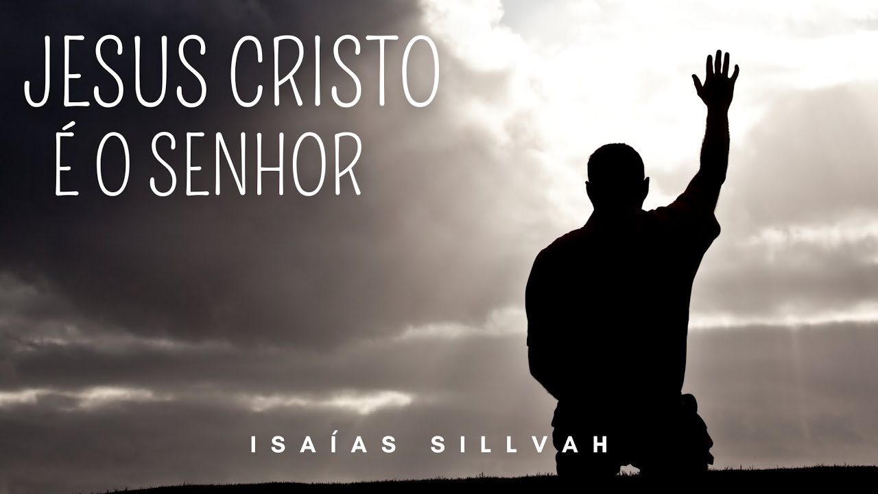 Jesus Cristo é o Senhor - Isaías Sillvah