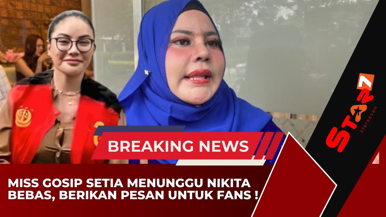 🔴MISS GOSIP TETAP SETIA MENUNGGU HASIL KASASI DAN YAKIN NIKITA MIRZANI BEBAS‼️