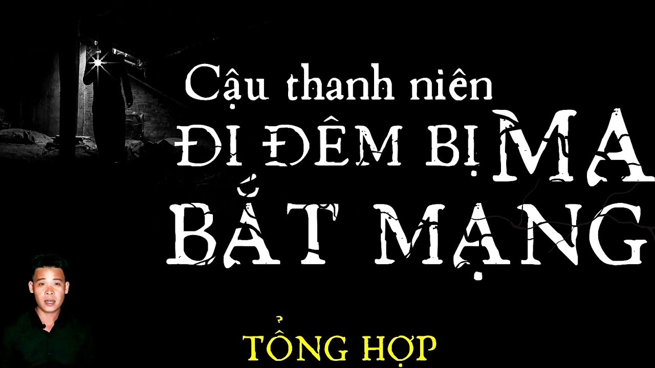 🔴TỔNG HỢP | CHUYỆN MA CÓ THẬT | ĐI ĐÊM BỊ MA BẮT MẠNG