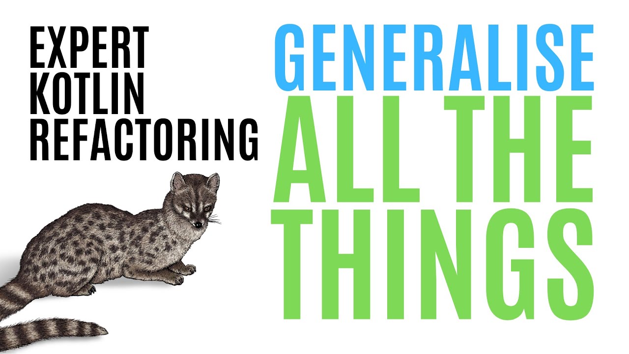 Generalising all the things - Expert Kotlin Refactoring