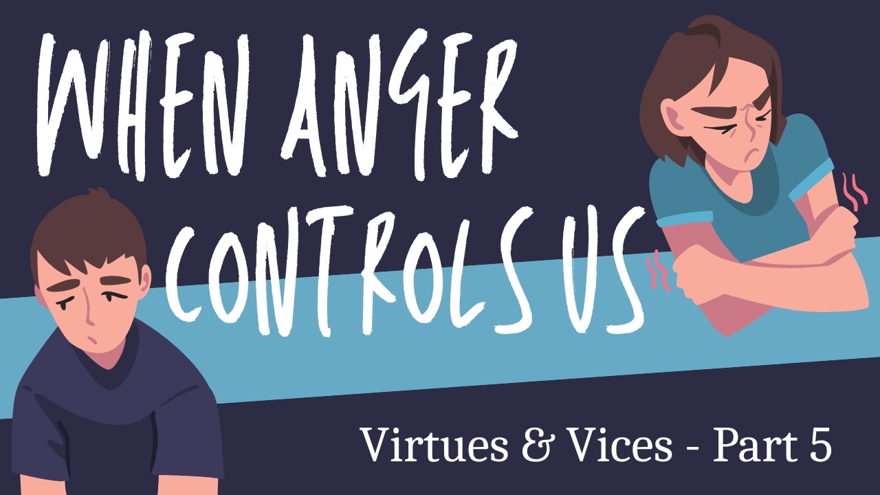 When Anger Controls Us (Virtues and Vices Part 5)