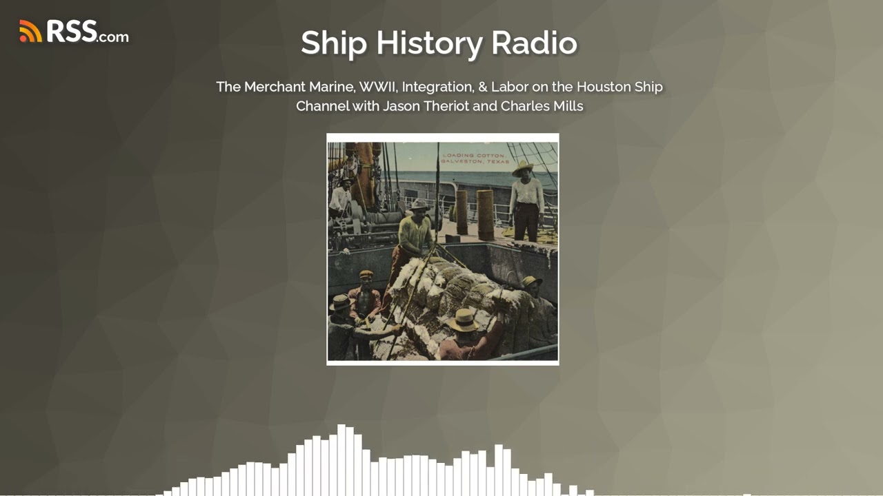 EP 19 - The Merchant Marine, WWII, Integration, & Labor on the Houston Ship Channel w/ Jason Theriot