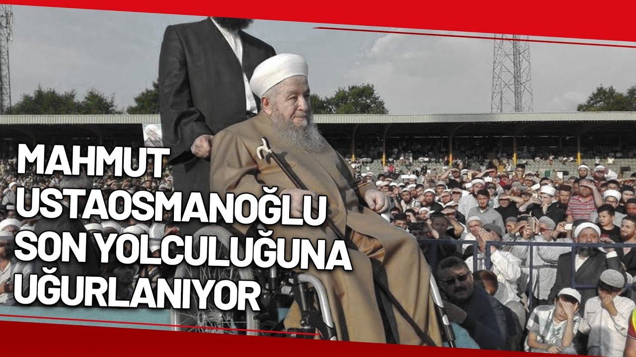 İsmailağa Cemaatinin Lideri Mahmut Ustaosmanoğlu Son Yolculuğuna Uğurlanıyor