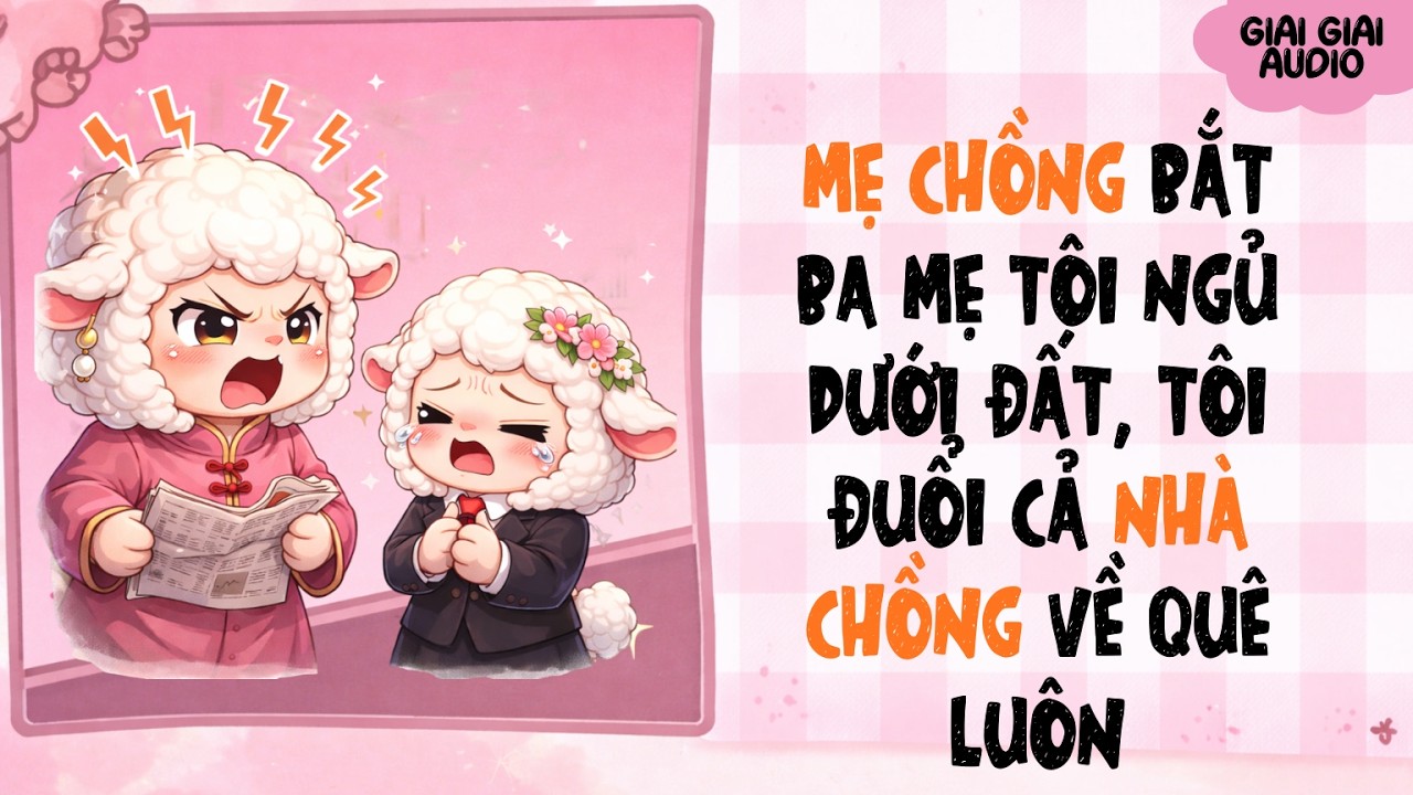 【Truyện Audio】MẸ CHỒNG BẮT BA MẸ TÔI NGỦ DƯỚI ĐẤT, TÔI ĐUỔI CẢ NHÀ CHỒNG VỀ QUÊ | Giai Giai Audio
