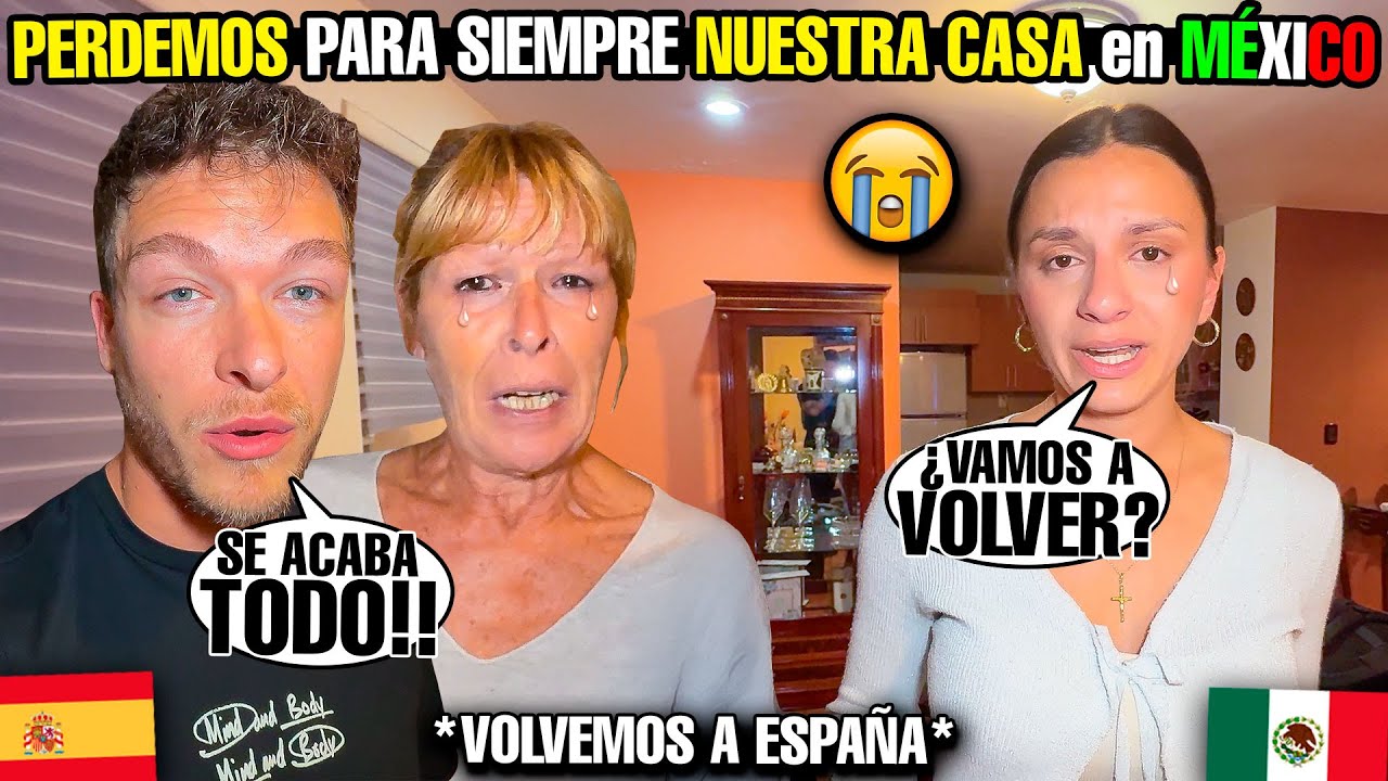 DEJAMOS NUESTRA CASA de M&Eacute;XICO para SIEMPRE😭🇲🇽 *Volvemos a Espa&ntilde;a*