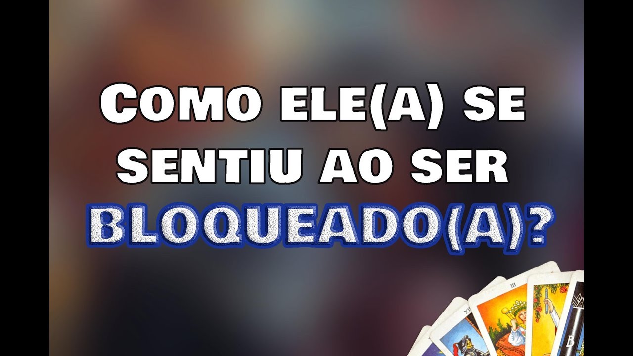 Como ele(a) se sentiu ao ser bloqueado(a)? | Tarot Responde