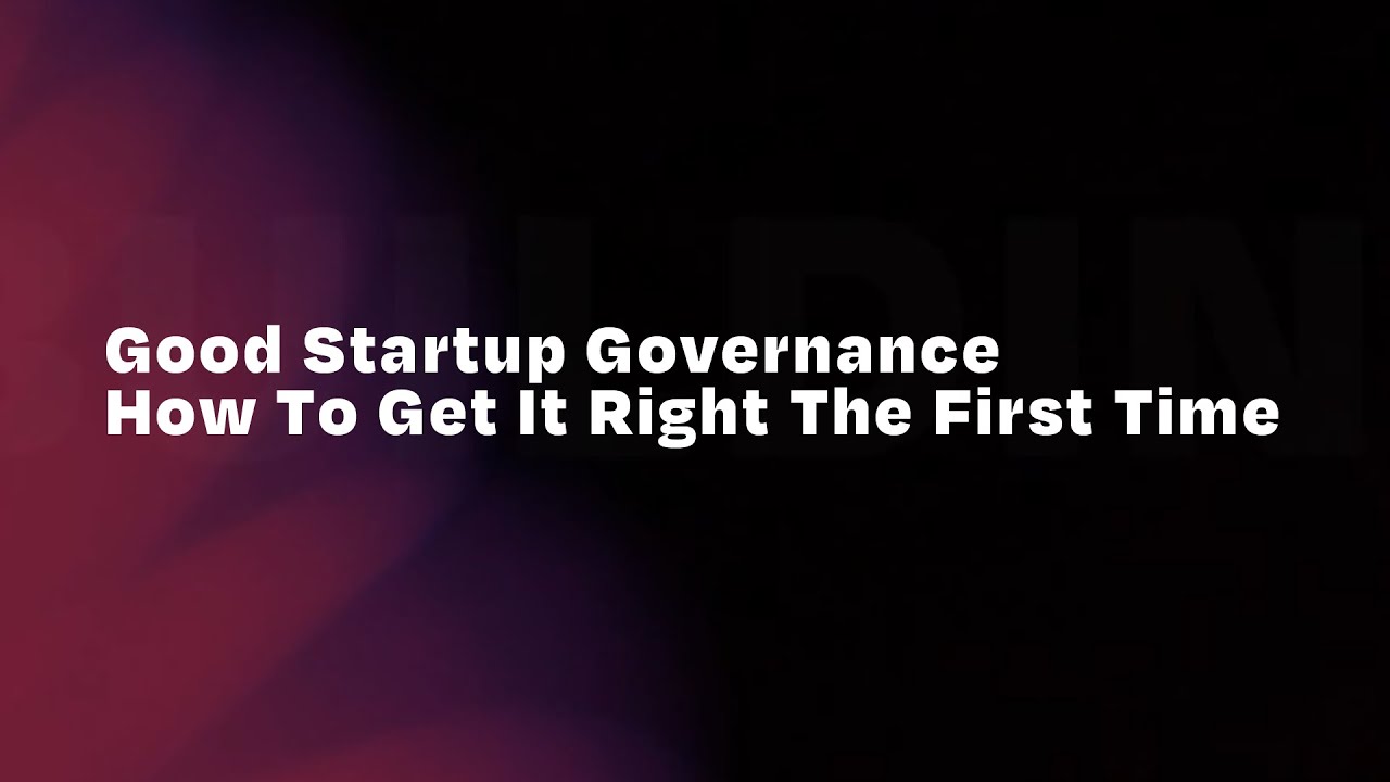 Good Startup Governance: How To Get It Right The First Time