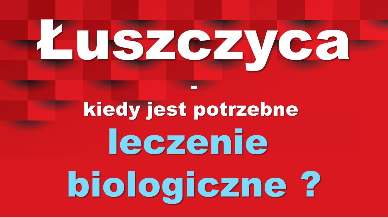 Łuszczyca  - kiedy jest potrzebne leczenie biologiczne?