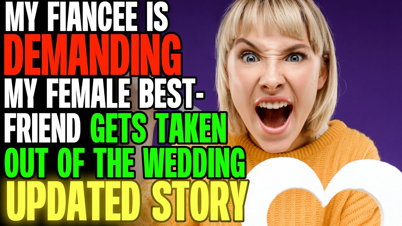 My Fiancée Is DEMANDING My Female Best friend Gets Taken Out Of The Wedding r/Relationships